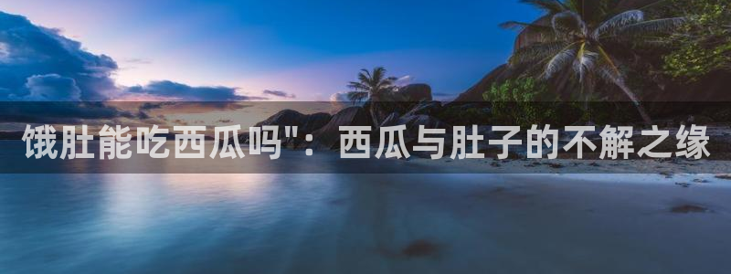 51吃瓜备用线路：饿肚能吃西瓜吗\