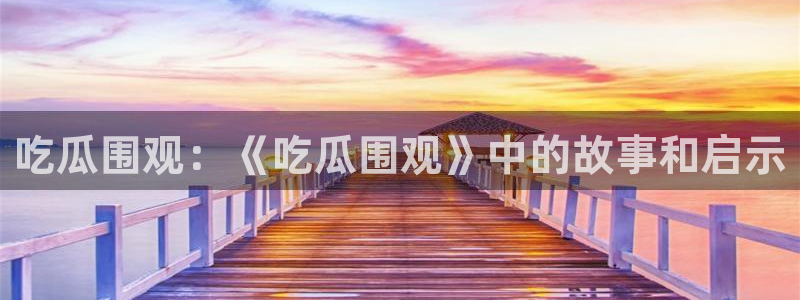 51cgfun每日吃瓜：吃瓜围观：《吃瓜围观》中的故事和启示