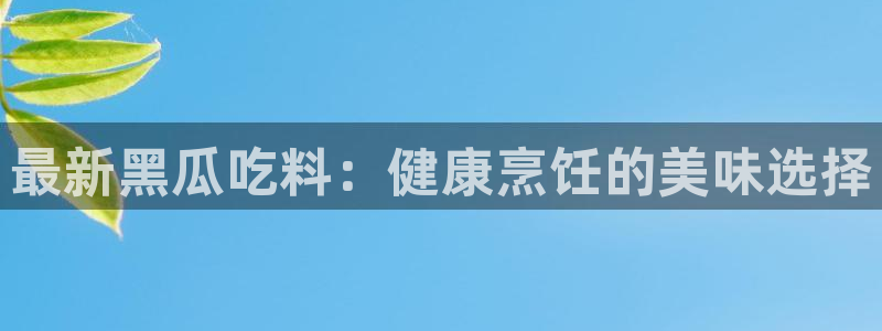 吃瓜胃酸怎么办：最新黑瓜吃料：健康烹饪的美味选择