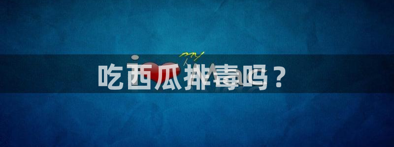 51全网更新最快最全的吃瓜网:吃西瓜排毒吗?